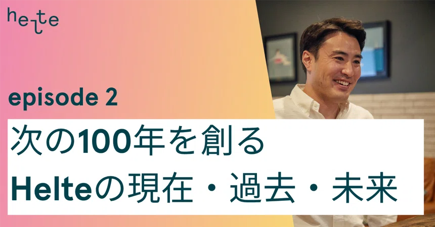 【会社概要・後編】次の100年を創るHelteの現在・過去・未来