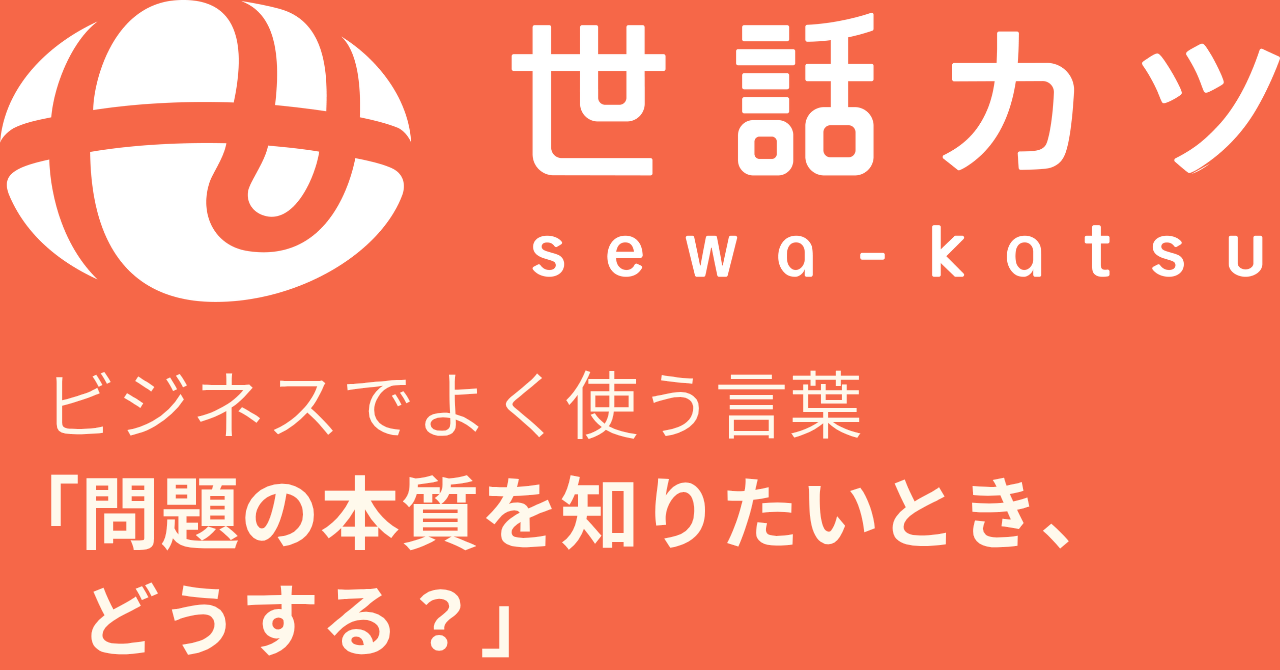 ビジネスで問題の本質を知りたいとき、どうする？